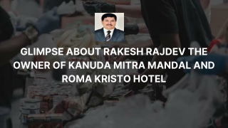Glimpse About Rakesh Rajdev The Owner Of Kanuda Mitra Mandal And Roma Kristo Hotel