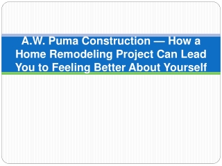 A.W. Puma Construction — How a Home Remodeling Project Can Lead You to Feeling Better About Yourself