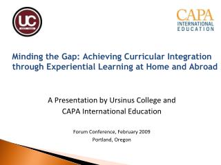 Minding the Gap: Achieving Curricular Integration through Experiential Learning at Home and Abroad A Presentation by Urs