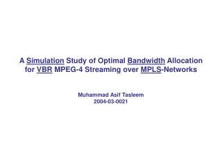 A Simulation Study of Optimal Bandwidth Allocation for VBR MPEG-4 Streaming over MPLS -Networks Muhammad Asif Ta