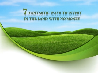 7 Fantastic Ways to Invest in the Land With No Money