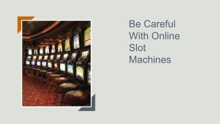 Be Careful With Online Slot Machines 4