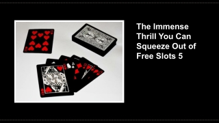 The Immense Thrill You Can Squeeze Out of Free Slots 5