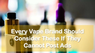 Every Vape Brand Should Consider These If They Cannot Post Ads