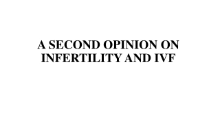 A SECOND OPINION ON INFERTILITY AND IVF