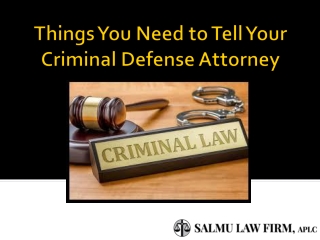 Things You Need to Tell Your Criminal Defense Attorney