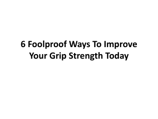6 Foolproof Ways To Improve Your Grip Strength