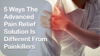5 Ways The Advanced Pain Relief Solution Is Different From Painkillers