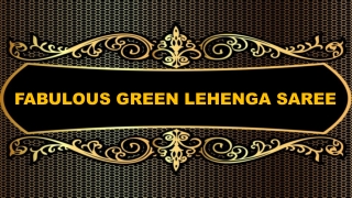 FABULOUS GREEN LEHENGA SAREE