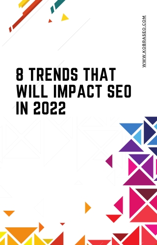 8 Trends That Will Impact SEO In 2022