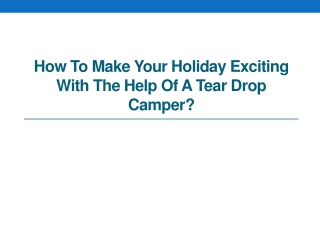 How to Make Your Holiday Exciting with the Help of a Tear Drop Camper