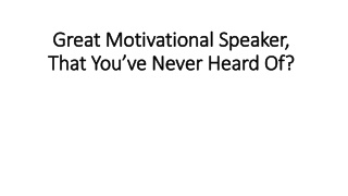Great Motivational Speaker, That You’ve Never Heard Of?