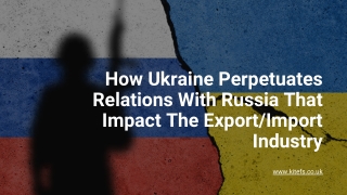 How Ukraine Perpetuates Relations With Russia That Impact The ExportImport Industry