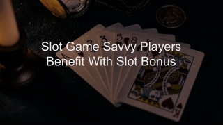 Slot Game Savvy Players Benefit With Slot Bonus 4