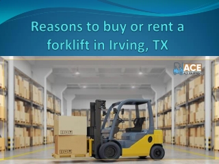 Reasons to buy or rent a forklift in Irving, TX