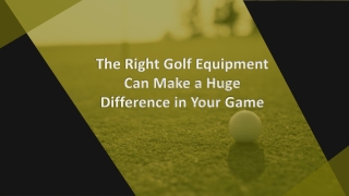 The Right Golf Equipment Can Make a Huge Difference in Your Game