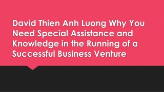 David Thien Anh Luong Why You Need Special Assistance and Knowledge in the Running of a Successful Business Venture