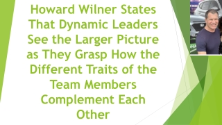 Howard Wilner-Dynamic Leaders See Big Picture as They Grasp How Different Traits of Team Members Complement Each Other