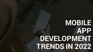 MOBILE APP DEVELOPMENT TRENDS IN 2022