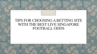 Tips For Choosing A Betting Site With The Best Live Singapore Football Odds