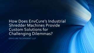 How Does EnvCure’s Industrial Shredder Machines Provide Custom