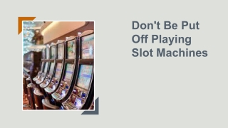 Don't Be Put Off Playing Slot Machines 4 (1)