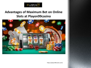 Advantages of Maximum Bet on Online Slots at Playon99casino