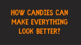 How Candies can Make Everything Look Better?