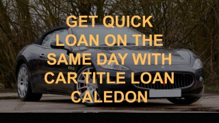Get Quick loan on the same day with car title loan Caledon