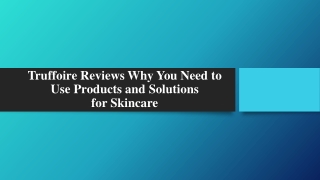 Truffoire Reviews Why You Need to Use Products and Solutions for Skincare