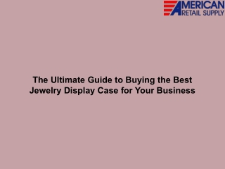 The Ultimate Guide to Buying the Best Jewelry Display Case for Your Business