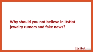 Why should you not believe in ItsHot jewelry rumors and fake news?