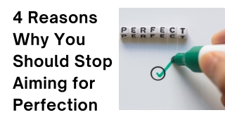 4 Reasons Why You Should Stop Aiming for Perfection