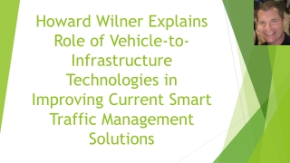 Howard Wilner - Role of Vehicle-to-Infrastructure Technologies in Improving Current Smart Traffic Management Solutions