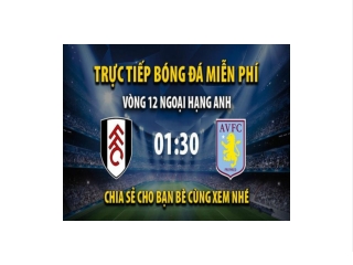 Truc tiep Fulham vs Aston Villa luc 01:30 ngay 21/10/2022 - Xoilac TV