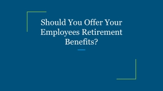 Should You Offer Your Employees Retirement Benefits?