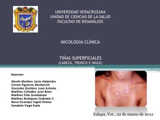 UNIVERSIDAD VERACRUZANA UNIDAD DE CIENCIAS DE LA SALUD FACULTAD DE BIOANÁLISIS MICOLOGÍA CLÍNICA TIÑAS SUPERFICIALES (C