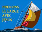 PRENONS LE LARGE AVEC J SUS