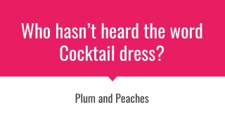 Who hasn’t heard the word Cocktail dress?