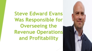 Steve Edward Evans Was Responsible for Overseeing the Revenue Operations and Profitability