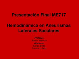 Presentación Final ME717 Hemodinámica en Aneurismas Laterales Saculares
