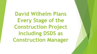 David Wilhelm Plans Every Stage of the Construction Project Including DSDS as Construction Manager