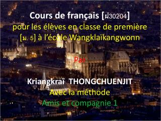 Cours de français [ ฝ30204 ] pour les élèves en classe de première [ ม. 5 ] à l’école Wangklaïkangwonn Par Kriangkraï