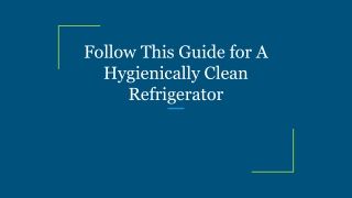 Follow This Guide for A Hygienically Clean Refrigerator