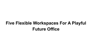 Five Flexible Workspaces For A Playful Future Office