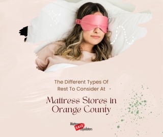 The Different Types of Rest to Consider at Mattress Stores in Orange County