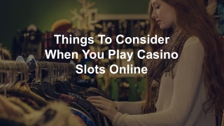 Things To Consider When You Play Casino Slots Online 1