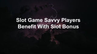 Slot Game Savvy Players Benefit With Slot Bonus 3