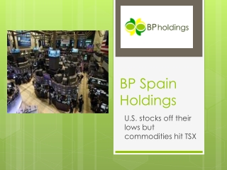 BP Spain Holdings:U.S. stocks off their lows but commodities