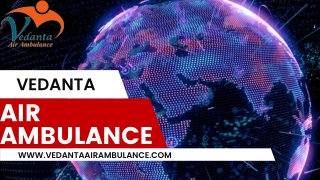 Vedanta Air Ambulance Service in Ranchi & Raipur with the Numerous Medical Solut